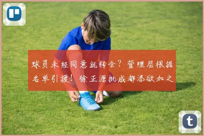 球员未经同意就转会？管理层根据名单引援！徐正源批成都添欲加之罪