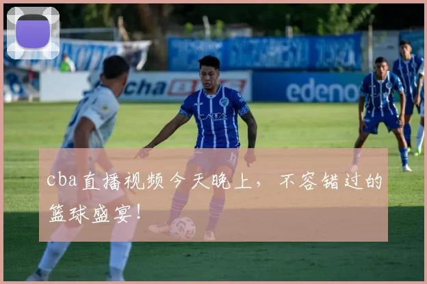 cba直播视频今天晚上,不容错过的篮球盛宴!