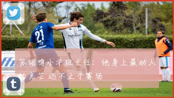 苏翊鸣小学班主任：他身上最动人的光芒 远不止于赛场