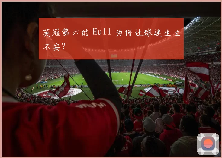 英冠第六的 Hull 为何让球迷坐立不安？