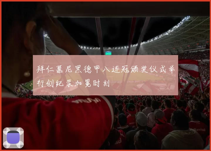 拜仁慕尼黑德甲八连冠颁奖仪式举行创纪录加冕时刻