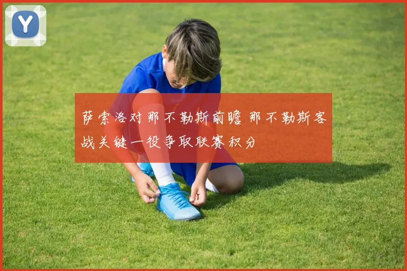 萨索洛对那不勒斯前瞻 那不勒斯客战关键一役争取联赛积分