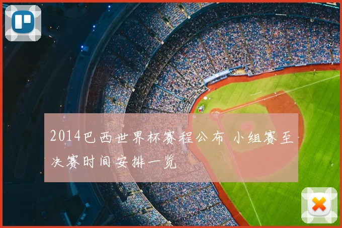 2014巴西世界杯赛程公布 小组赛至决赛时间安排一览