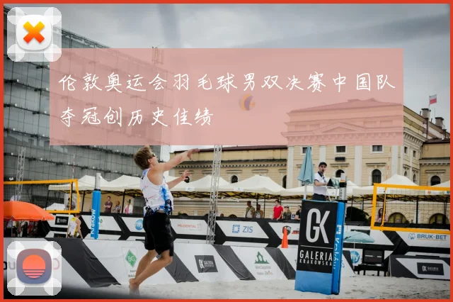 伦敦奥运会羽毛球男双决赛中国队夺冠创历史佳绩
